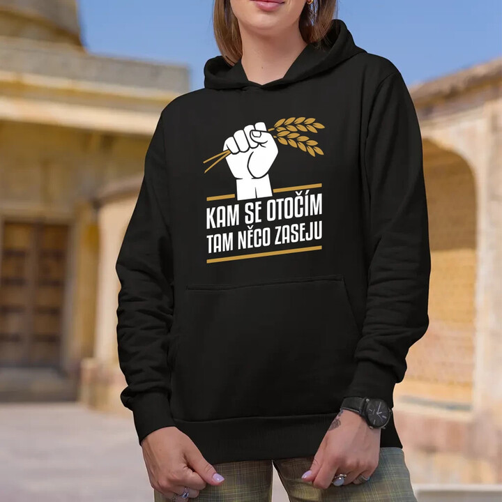 Kam se otočím, tam něco zaseju - dámská mikina s potiskem