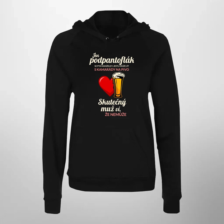 Jen podpantoflák se ptá manželky, jestli může jít s kamarády na pivo - dámská mikina s potiskem