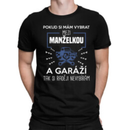 Pokud si mám vybrat mezi manželkou a garáží - pánské tričko s potiskem