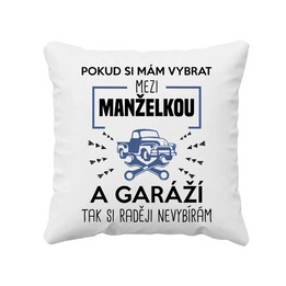Pokud si mám vybrat mezi manželkou a garáží - polštář s potiskem