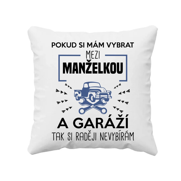 Pokud si mám vybrat mezi manželkou a garáží - polštář s potiskem