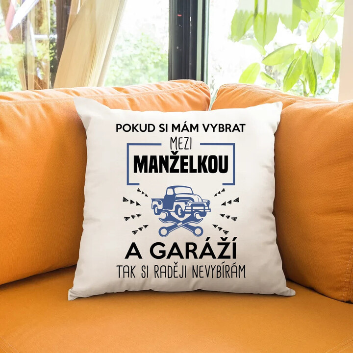 Pokud si mám vybrat mezi manželkou a garáží - polštář s potiskem