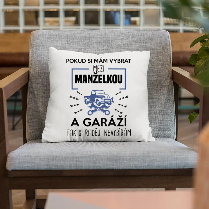 Pokud si mám vybrat mezi manželkou a garáží - polštář s potiskem