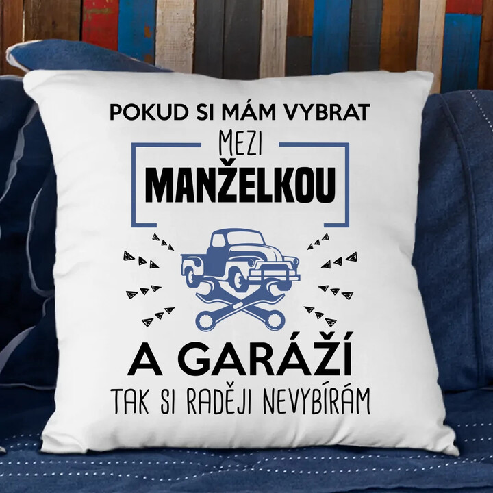 Pokud si mám vybrat mezi manželkou a garáží - polštář s potiskem
