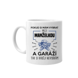 Pokud si mám vybrat mezi manželkou a garáží - hrnek s potiskem