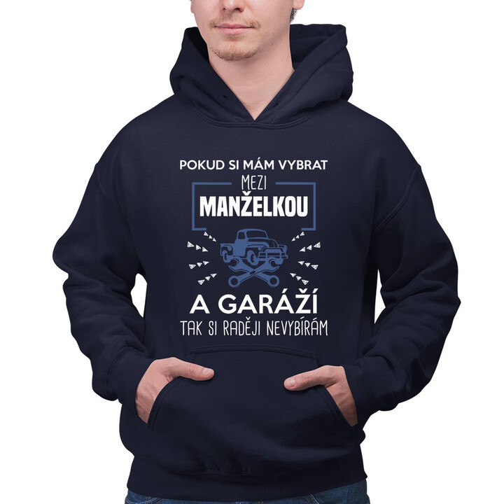 Pokud si mám vybrat mezi manželkou a garáží - pánská mikina s potiskem
