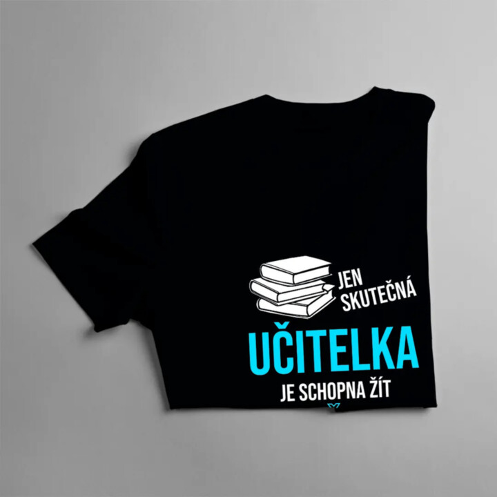 Jen skutečná učitelka je schopna žít s dětmi a přežít - dámské tričko s potiskem