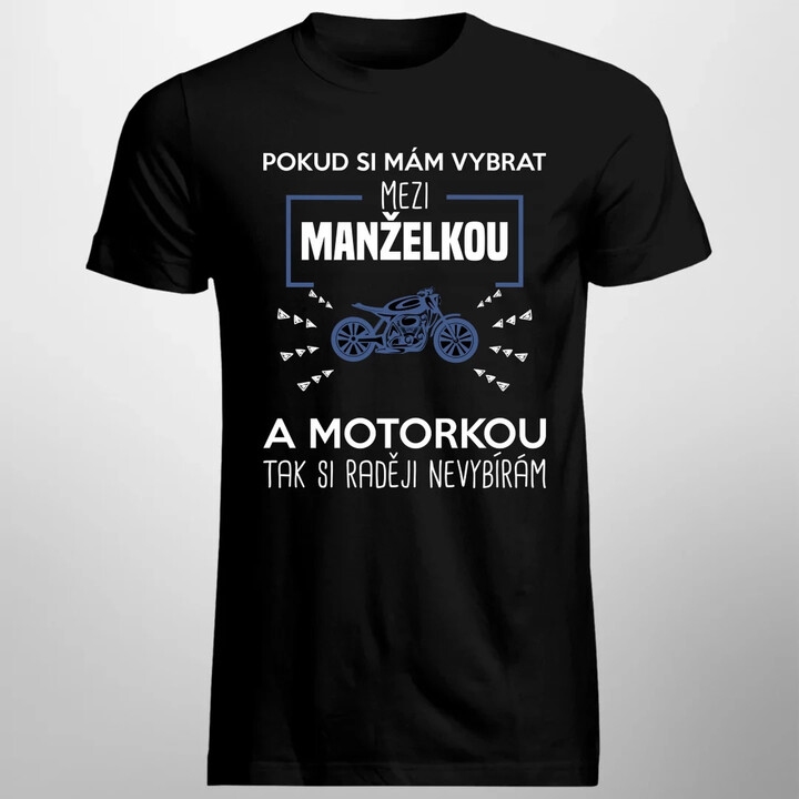 Pokud si mám vybrat mezi manželkou a motorkou - pánské tričko s potiskem