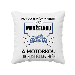 Pokud si mám vybrat mezi manželkou a motorkou - polštář s potiskem