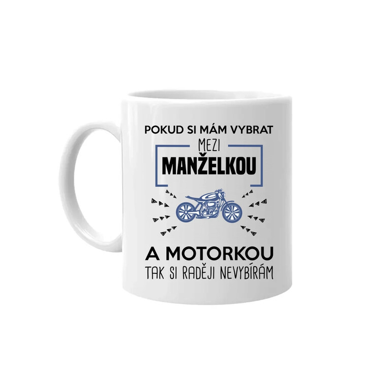 Pokud si mám vybrat mezi manželkou a motorkou - hrnek s potiskem