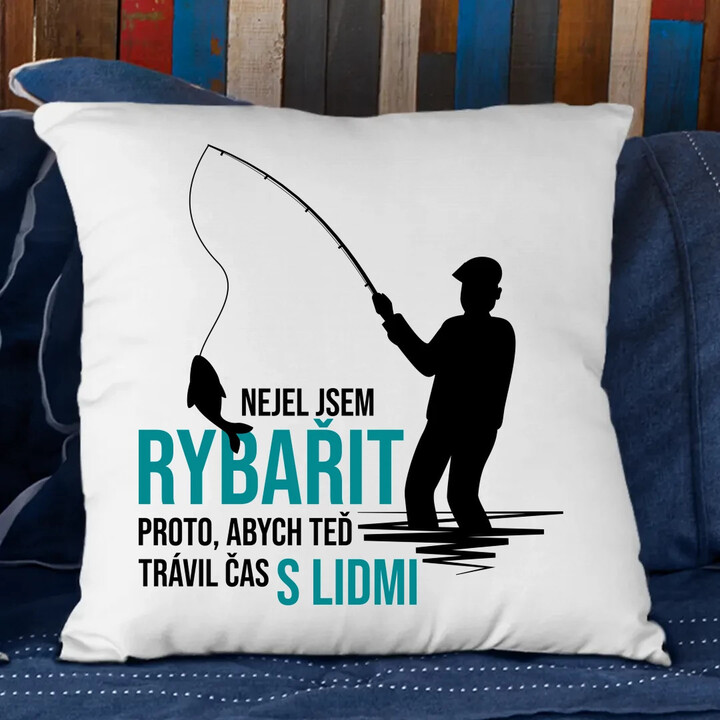 Nejel jsem rybařit, abych teď trávil čas s lidmi         - polštář s potiskem