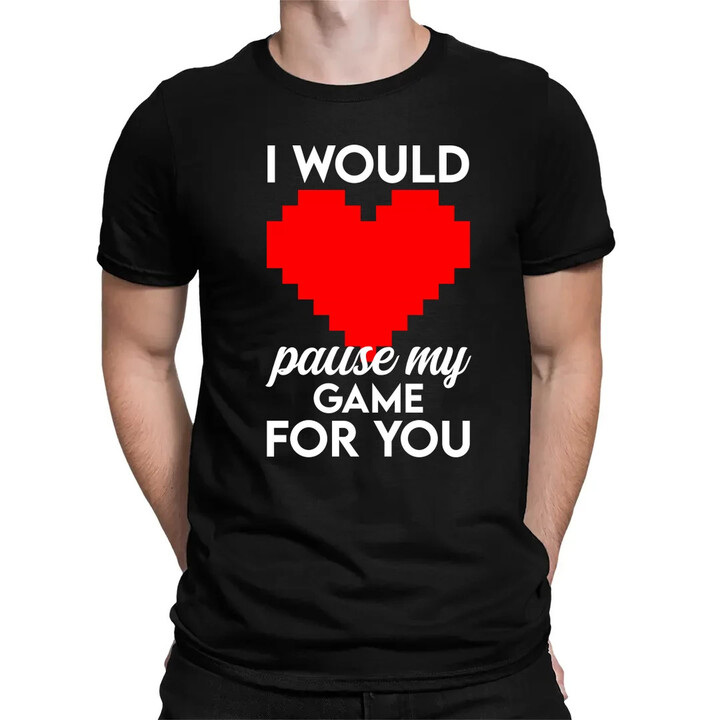 I would pause my game for you - pánské tričko s potiskem