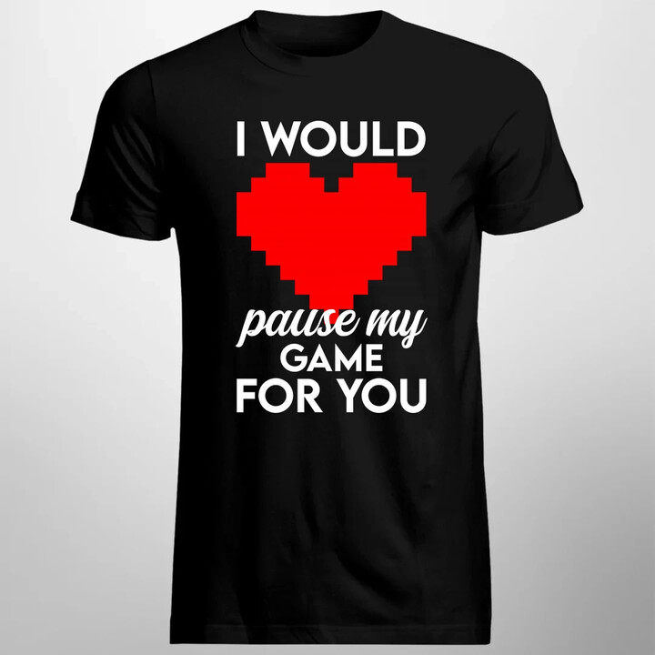 I would pause my game for you - pánské tričko s potiskem