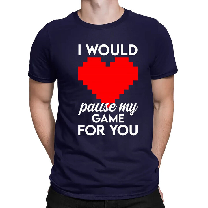 I would pause my game for you - pánské tričko s potiskem