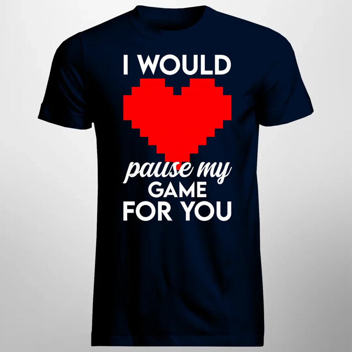 I would pause my game for you - pánské tričko s potiskem