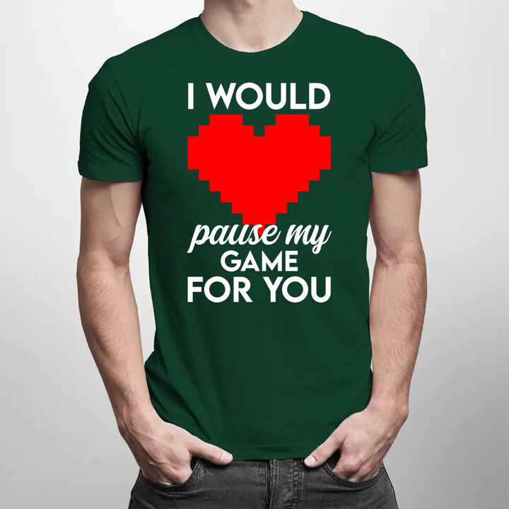 I would pause my game for you - pánské tričko s potiskem