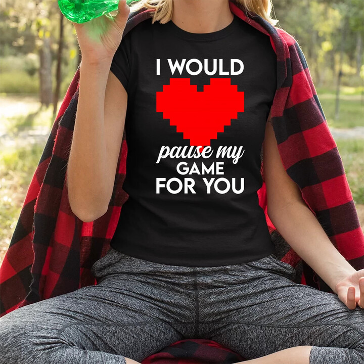 I would pause my game for you  - dámské tričko s potiskem