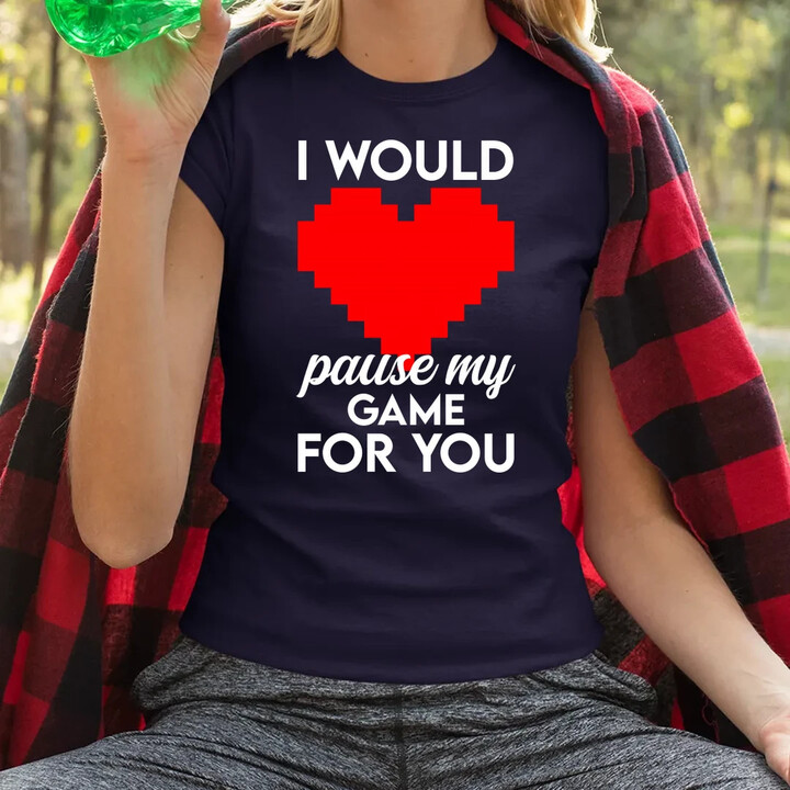 I would pause my game for you  - dámské tričko s potiskem