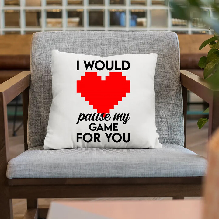 I would pause my game for you - polštář s potiskem