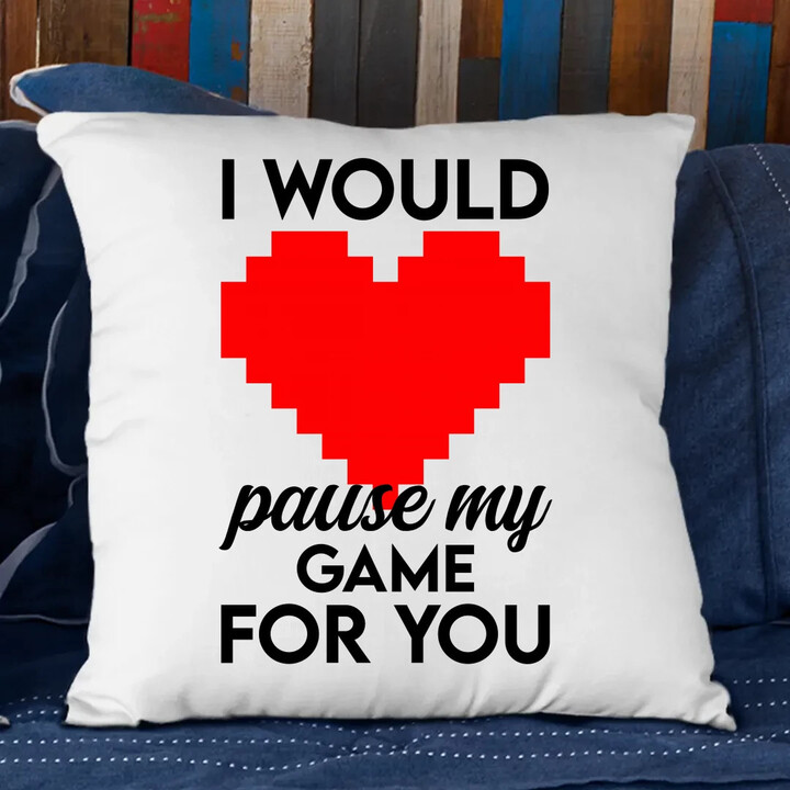 I would pause my game for you - polštář s potiskem