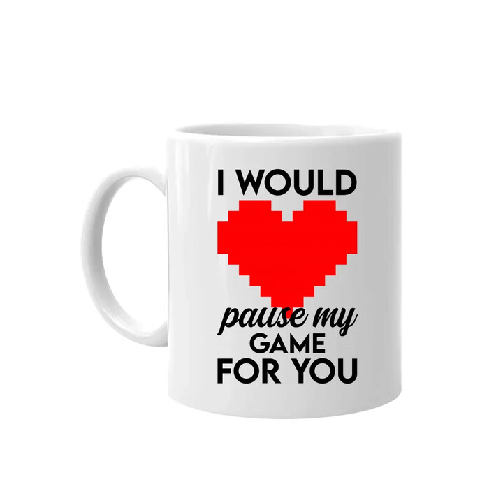 I would pause my game for you - hrnek s potiskem
