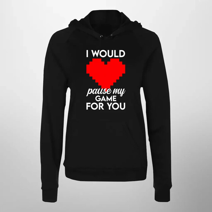 I would pause my game for you - dámská mikina s potiskem