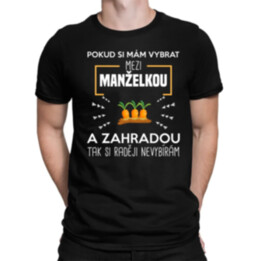 Pokud si mám vybrat mezi manželkou a zahradou - pánské tričko s potiskem