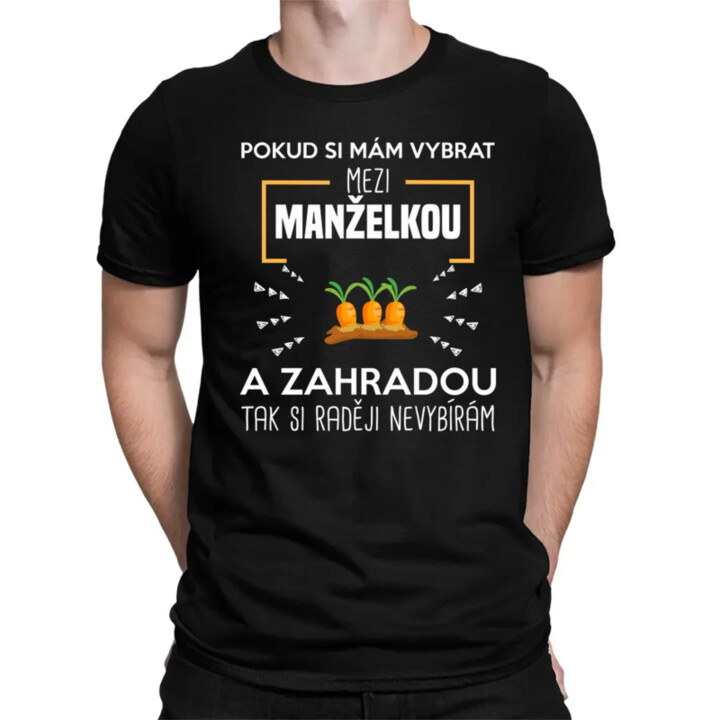 Pokud si mám vybrat mezi manželkou a zahradou - pánské tričko s potiskem
