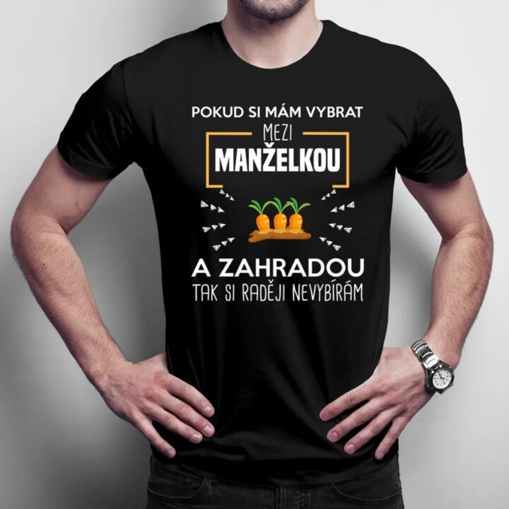 Pokud si mám vybrat mezi manželkou a zahradou - pánské tričko s potiskem