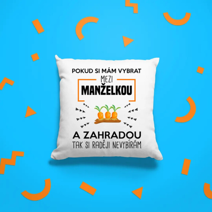 Pokud si mám vybrat mezi manželkou a zahradou - polštář s potiskem