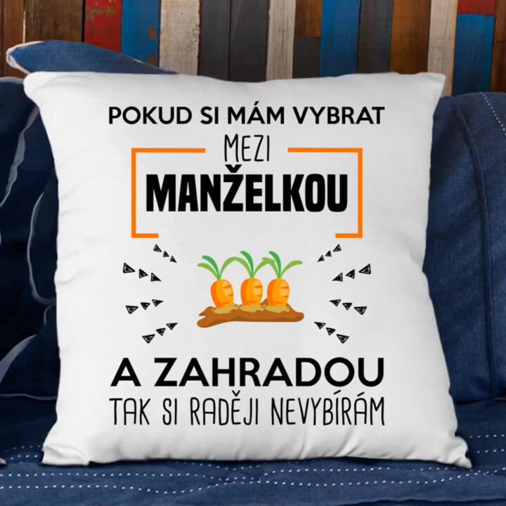 Pokud si mám vybrat mezi manželkou a zahradou - polštář s potiskem