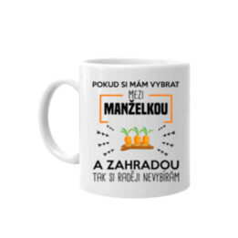 Pokud si mám vybrat mezi manželkou a zahradou - hrnek s potiskem