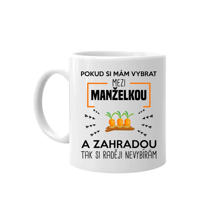 Pokud si mám vybrat mezi manželkou a zahradou - hrnek s potiskem