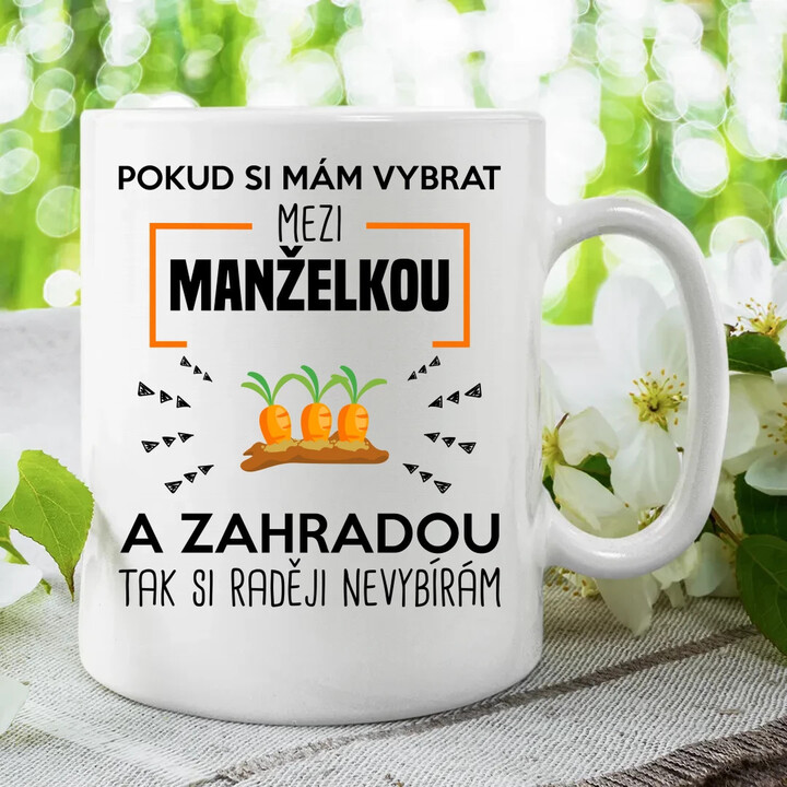 Pokud si mám vybrat mezi manželkou a zahradou - hrnek s potiskem