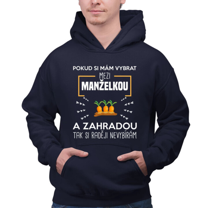 Pokud si mám vybrat mezi manželkou a zahradou - pánská mikina s potiskem