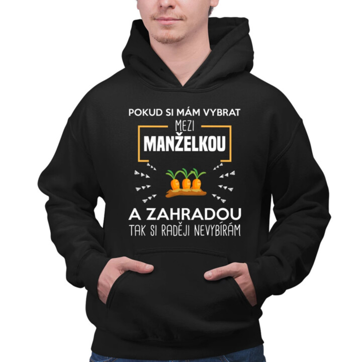Pokud si mám vybrat mezi manželkou a zahradou - pánská mikina s potiskem