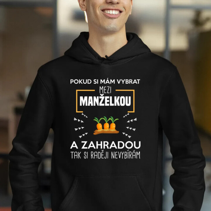 Pokud si mám vybrat mezi manželkou a zahradou - pánská mikina s potiskem