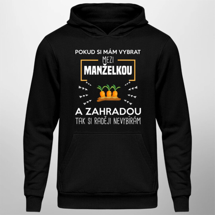 Pokud si mám vybrat mezi manželkou a zahradou - pánská mikina s potiskem