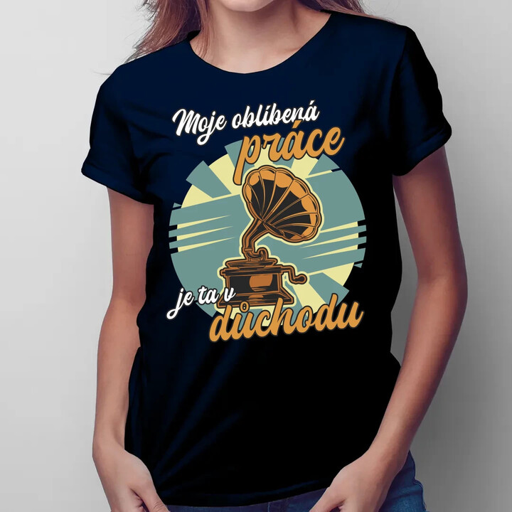 Moje oblíbená práce je ta v důchodu  - dámské tričko s potiskem
