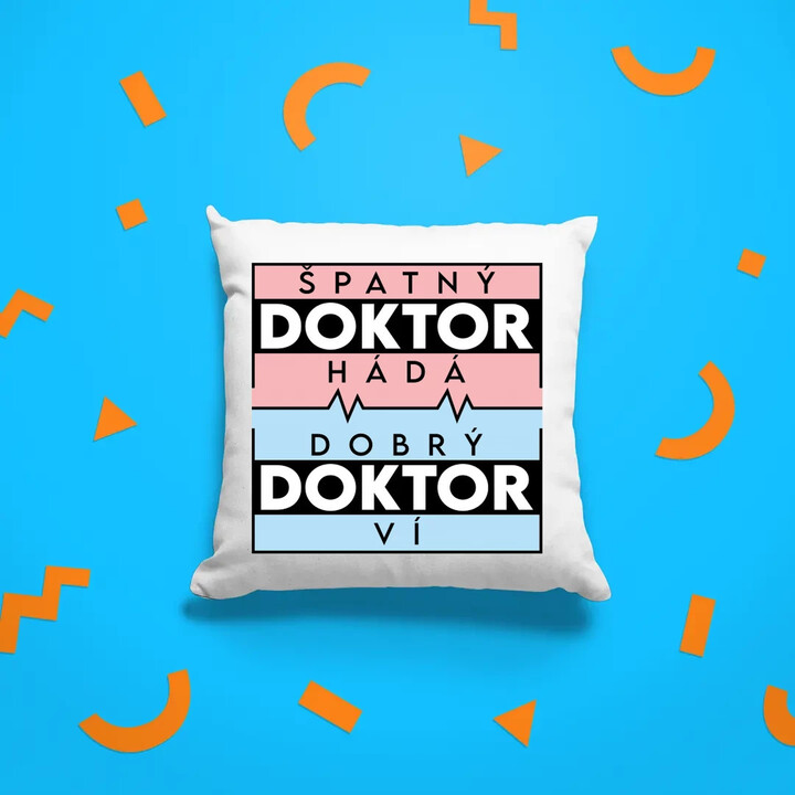 Špatný doktor hádá, dobrý doktor ví - polštář s potiskem
