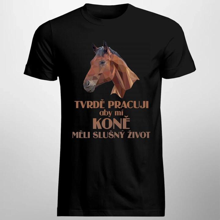 Tvrdě pracuji, aby mí koně měli slušný život - pánské tričko s potiskem