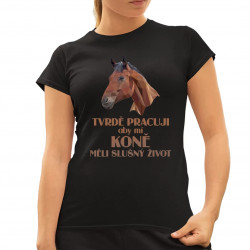 Tvrdě pracuji, aby mí koně měli slušný život - dámské tričko s potiskem
