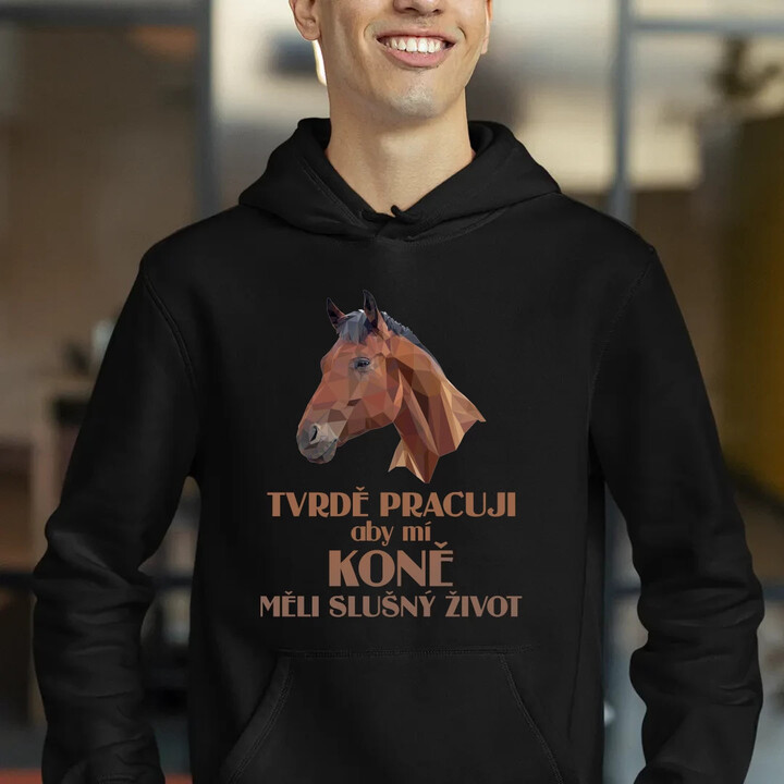Tvrdě pracuji, aby mí koně měli slušný život - pánská mikina s potiskem