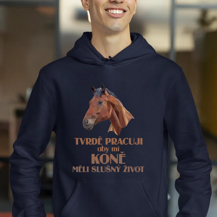 Tvrdě pracuji, aby mí koně měli slušný život - pánská mikina s potiskem
