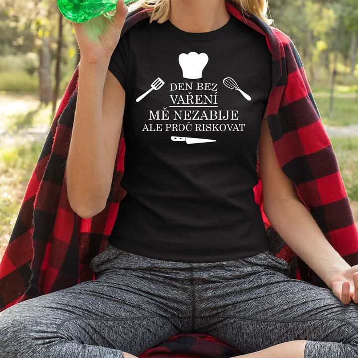 Den bez vaření mě nezabije, ale proč riskovat  - dámské tričko s potiskem