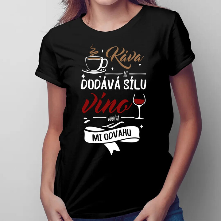Káva mi dodává sílu,víno dodává mi odvahu  - dámské tričko s potiskem