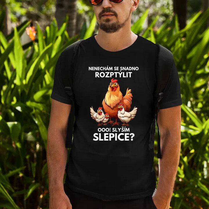 Nenechám se snadno rozptýlit Ooo! Slyším slepice?  - pánské tričko s potiskem