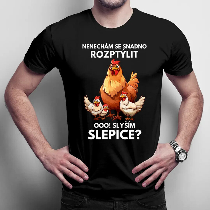 Nenechám se snadno rozptýlit Ooo! Slyším slepice?  - pánské tričko s potiskem