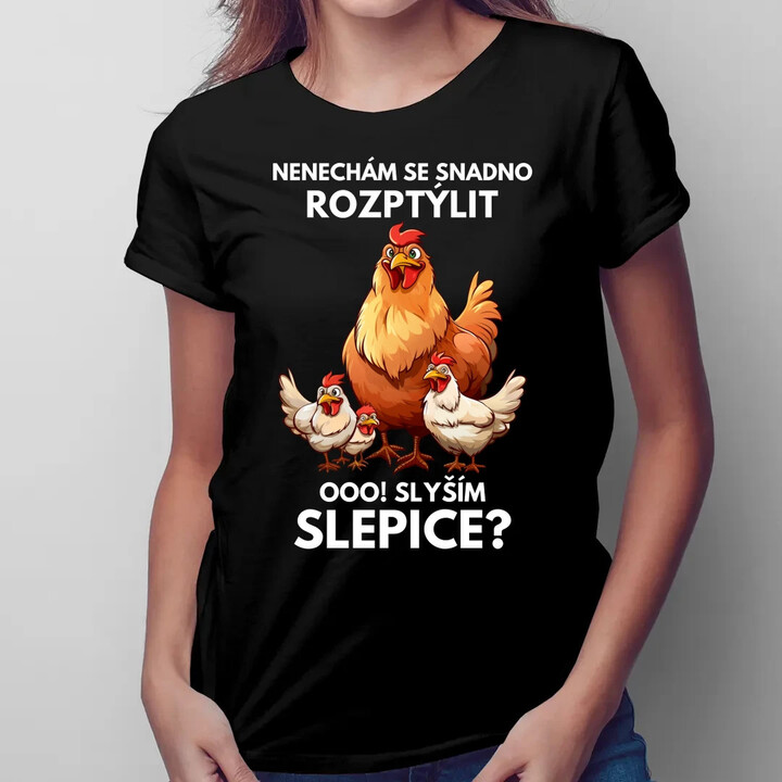 Nenechám se snadno rozptýlit Ooo! Slyším slepice?   - dámské tričko s potiskem