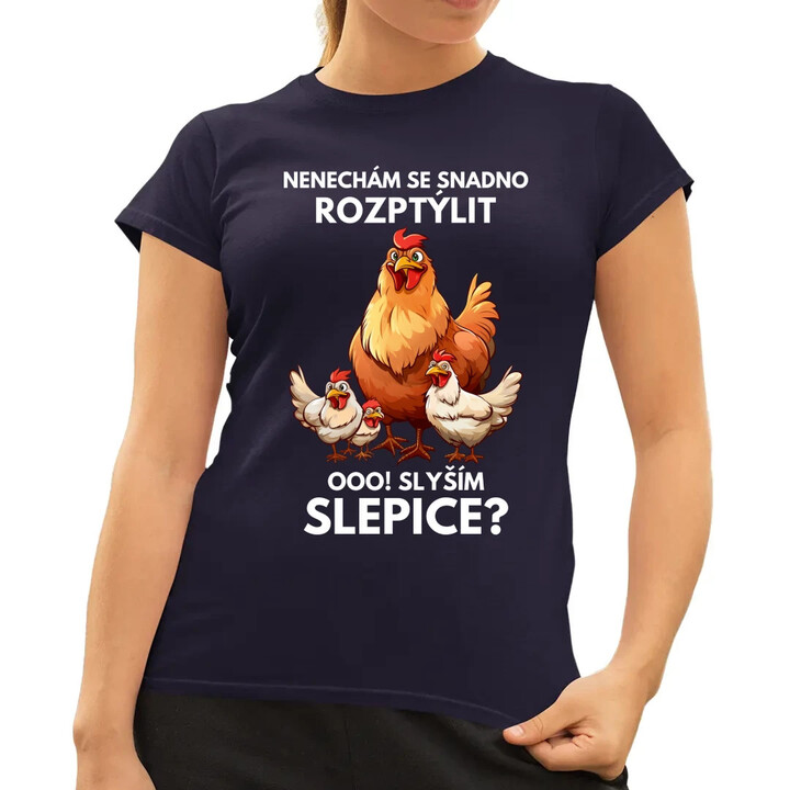 Nenechám se snadno rozptýlit Ooo! Slyším slepice?   - dámské tričko s potiskem